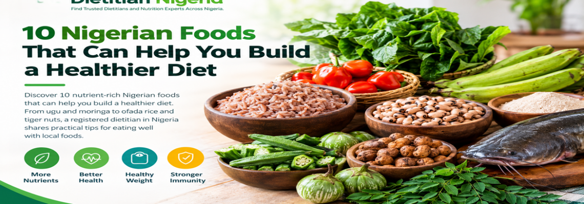 10 Nigerian Foods That Can Help You Build a Healthier Diet
